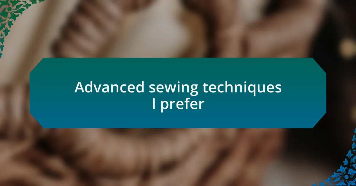 Advanced sewing techniques I prefer