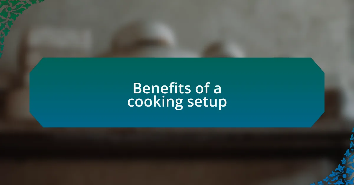 Benefits of a cooking setup