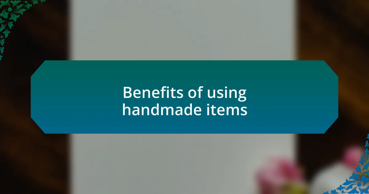 Benefits of using handmade items