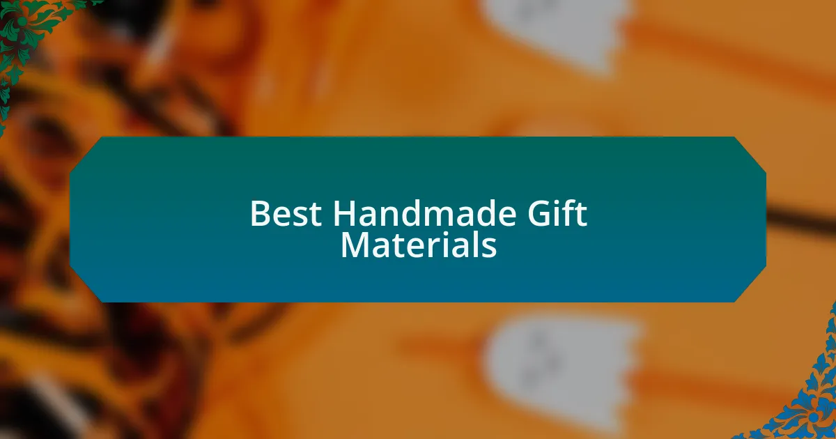 Best Handmade Gift Materials