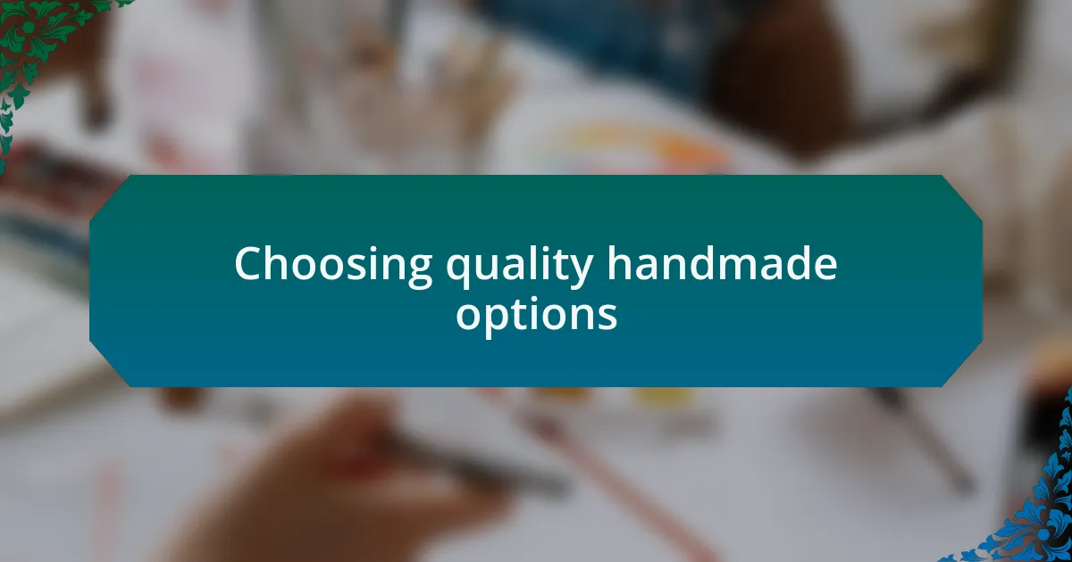 Choosing quality handmade options