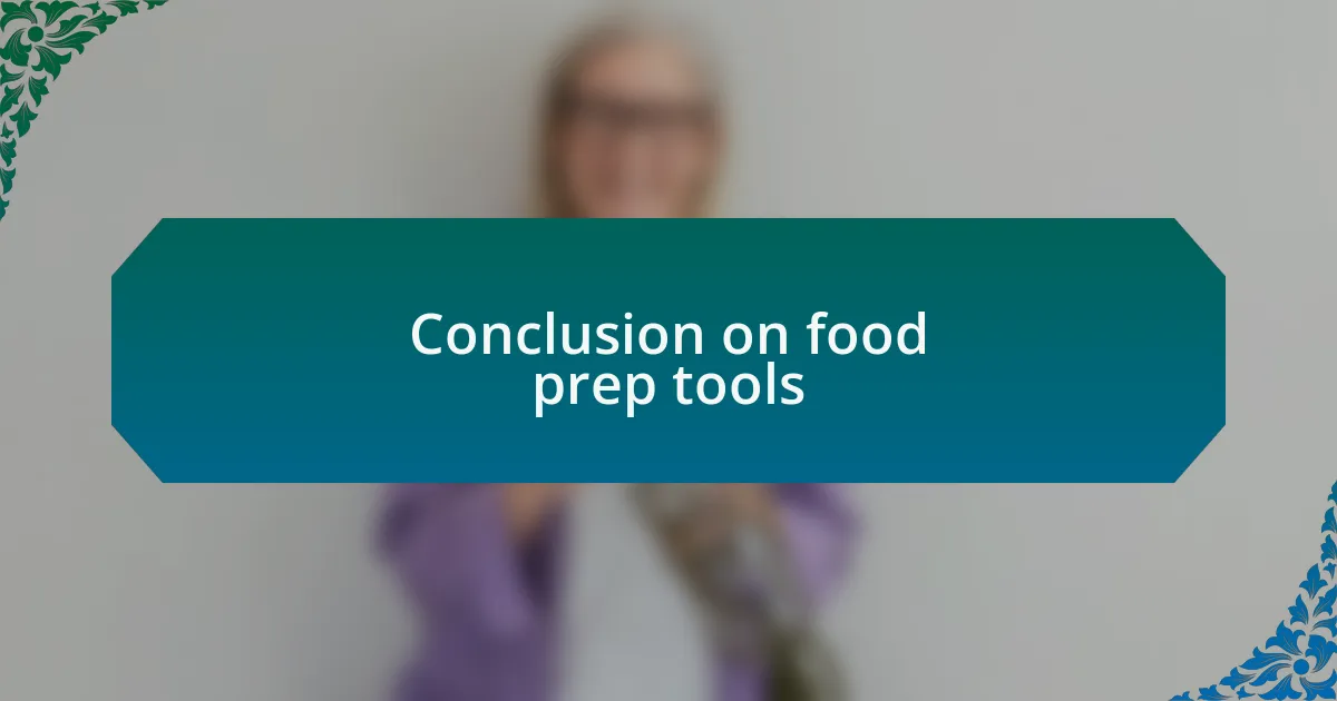 Conclusion on food prep tools