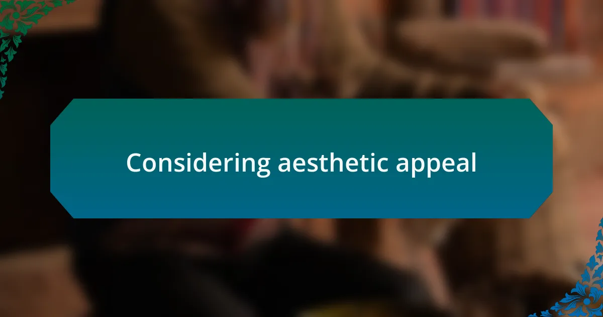 Considering aesthetic appeal
