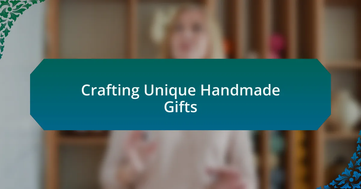 Crafting Unique Handmade Gifts