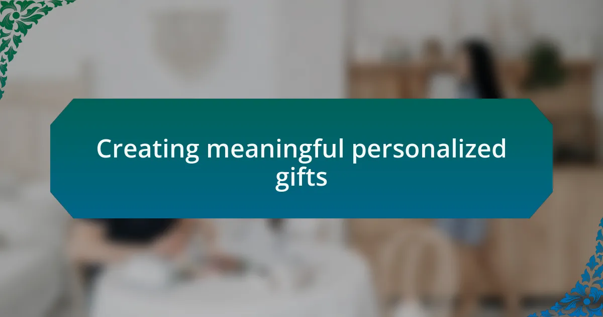 Creating meaningful personalized gifts