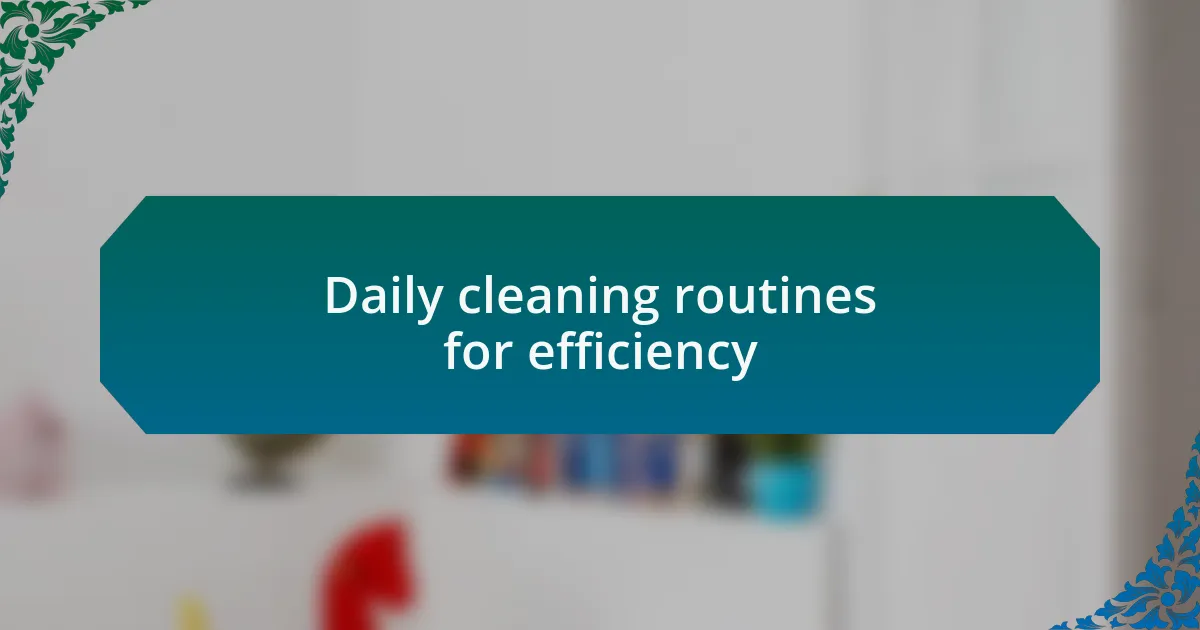 Daily cleaning routines for efficiency