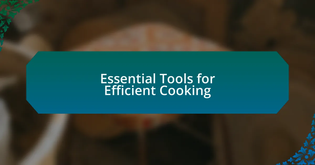Essential Tools for Efficient Cooking
