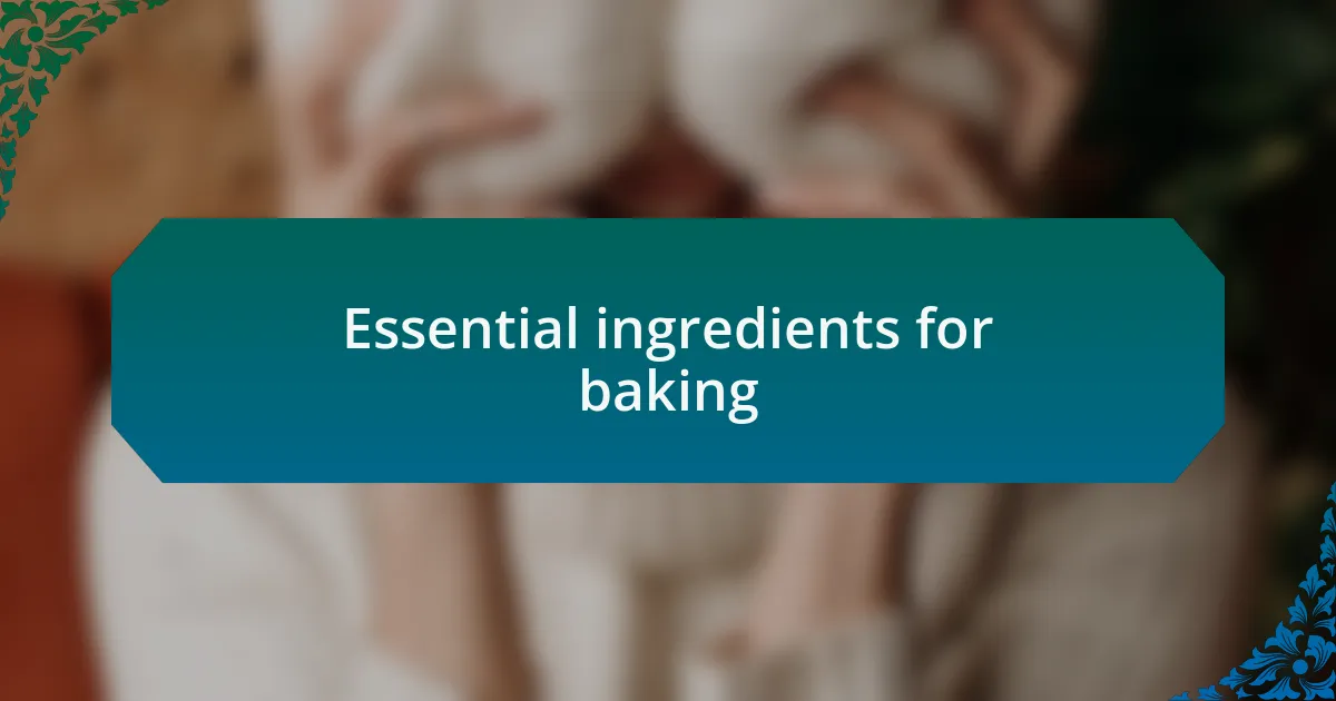 Essential ingredients for baking