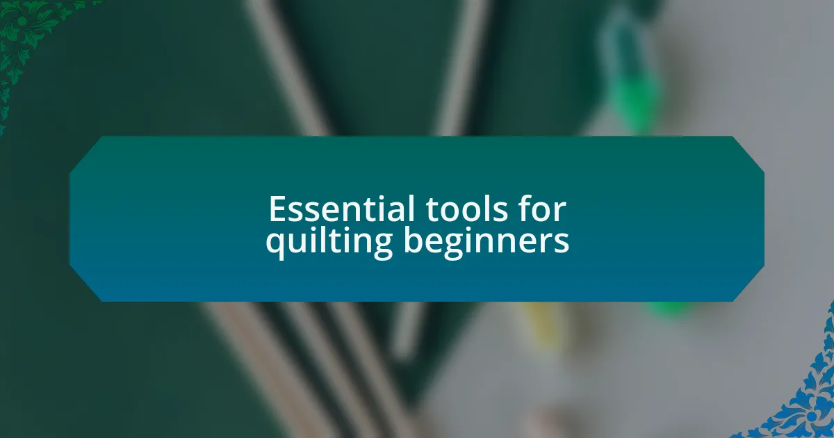 Essential tools for quilting beginners