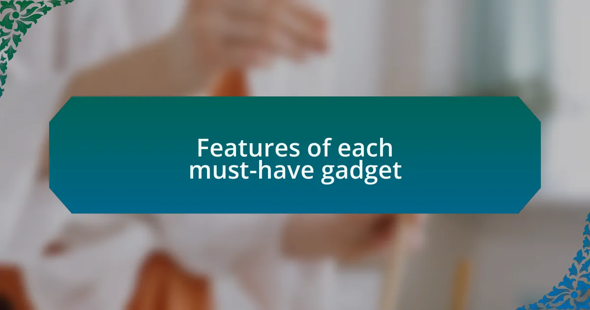 Features of each must-have gadget