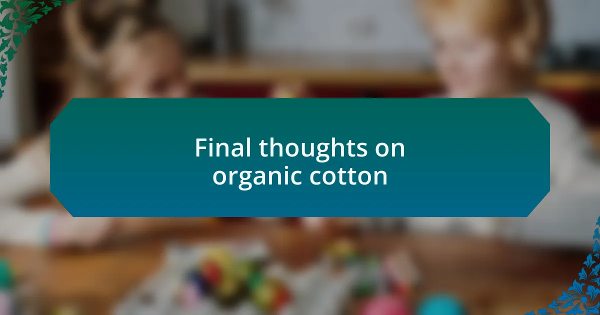Final thoughts on organic cotton