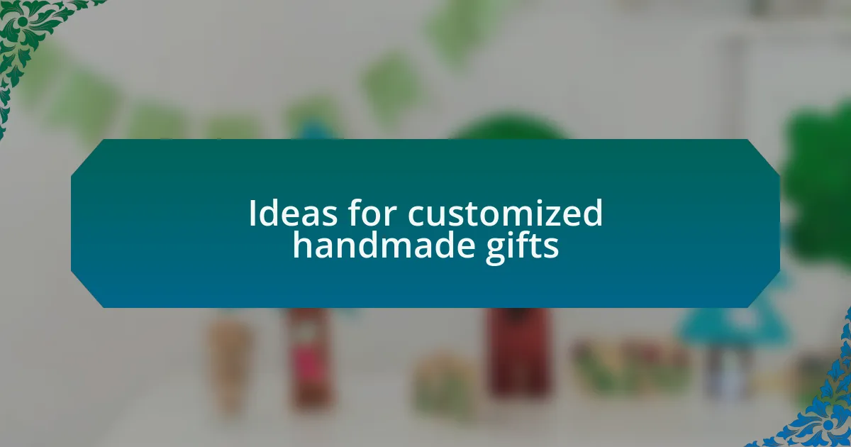 Ideas for customized handmade gifts