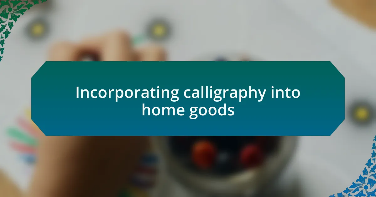 Incorporating calligraphy into home goods