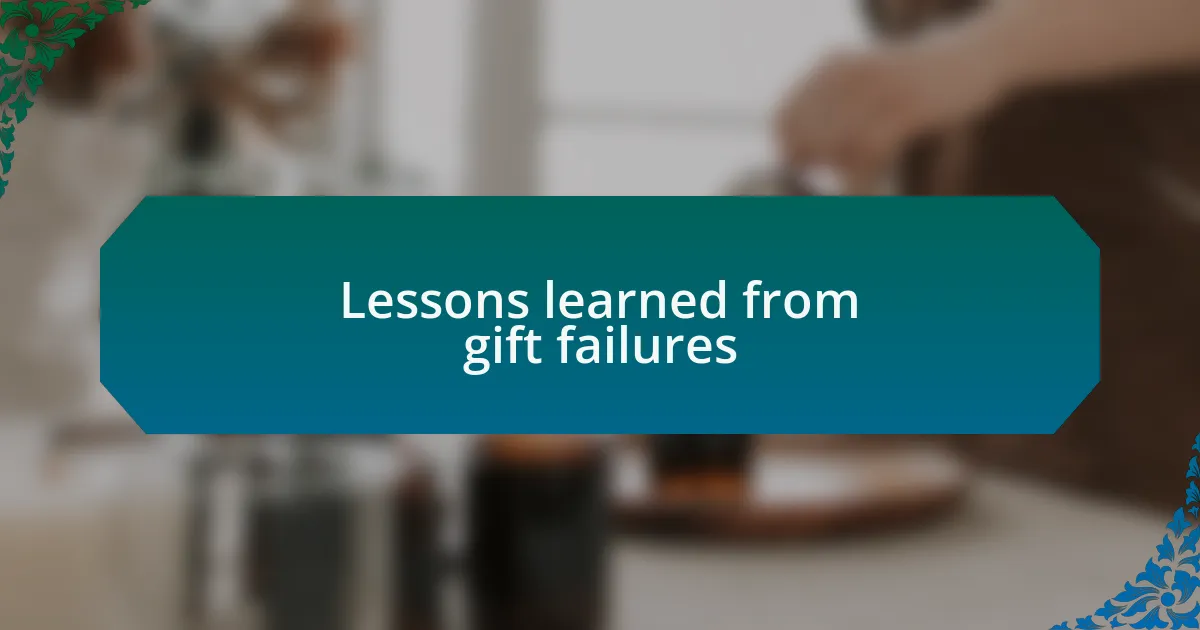 Lessons learned from gift failures