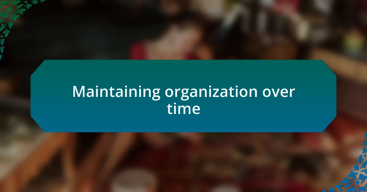 Maintaining organization over time