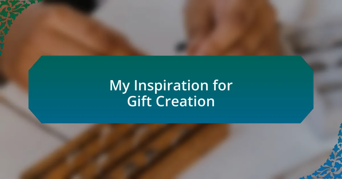 My Inspiration for Gift Creation