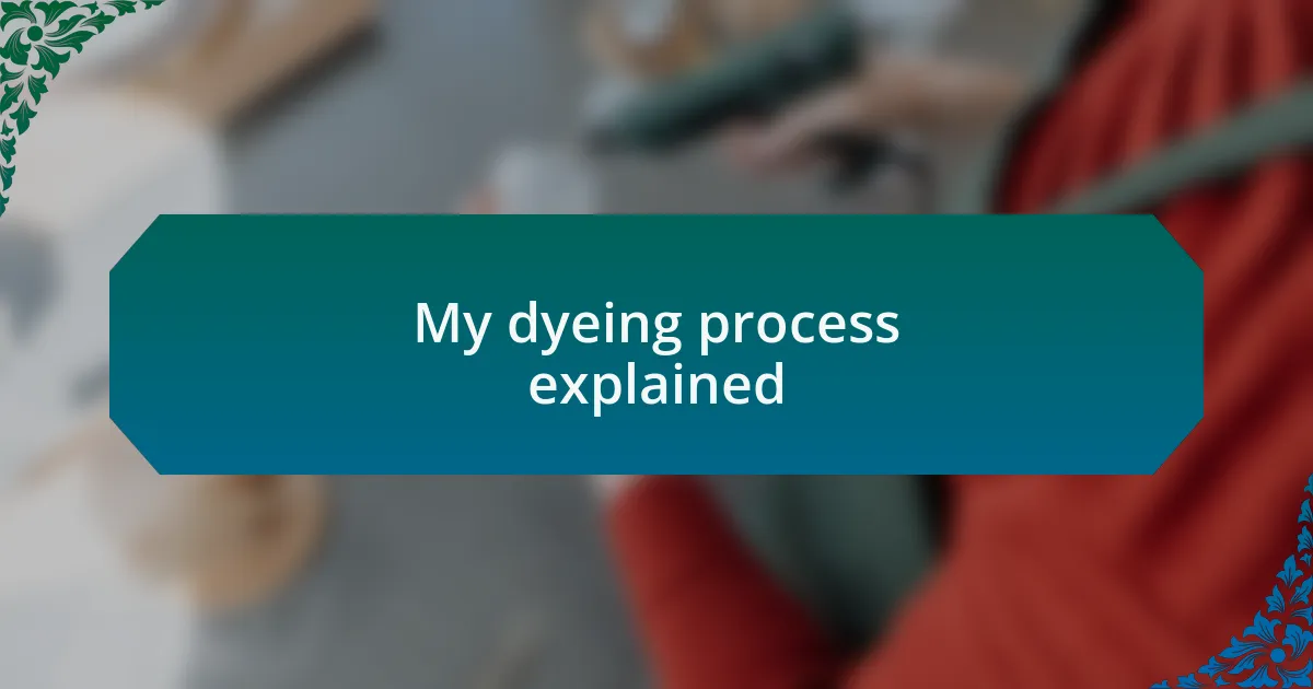 My dyeing process explained