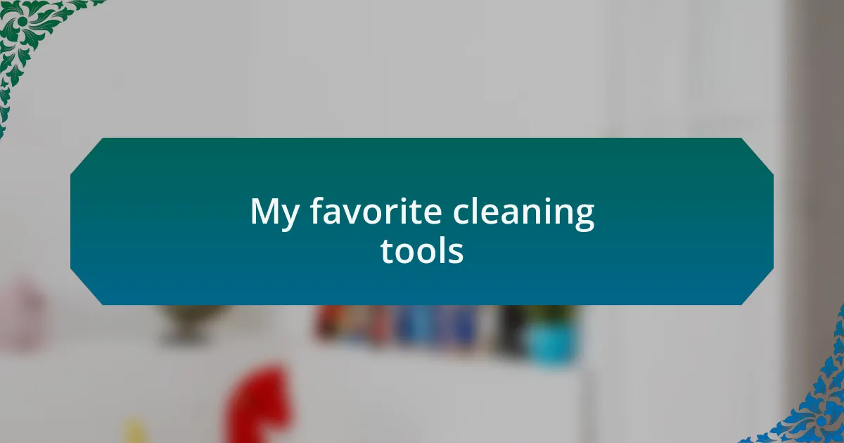 My favorite cleaning tools
