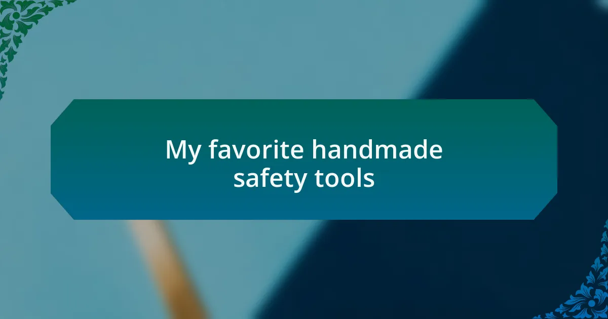 My favorite handmade safety tools