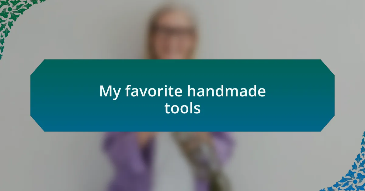 My favorite handmade tools