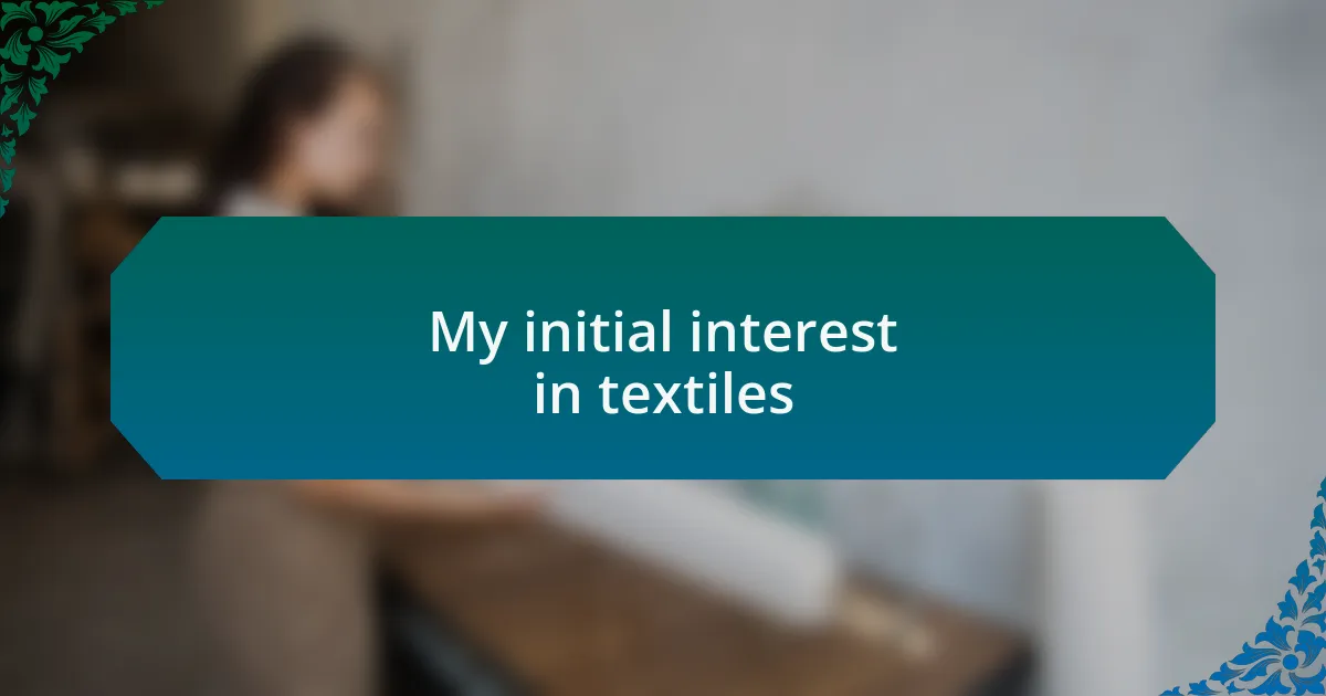 My initial interest in textiles