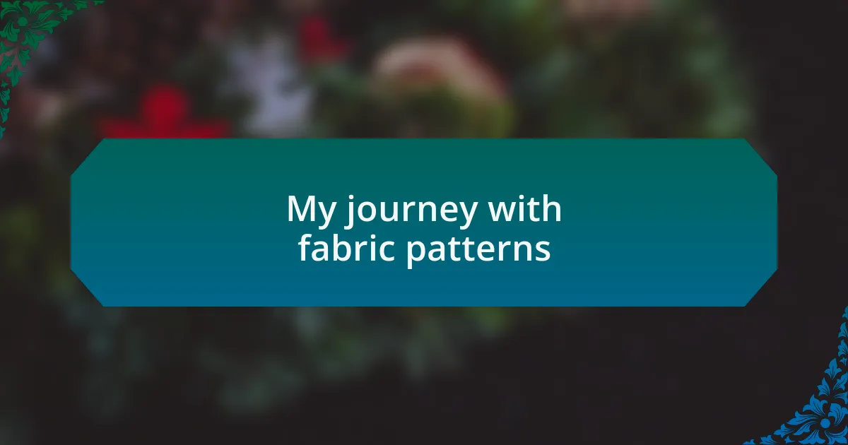 My journey with fabric patterns