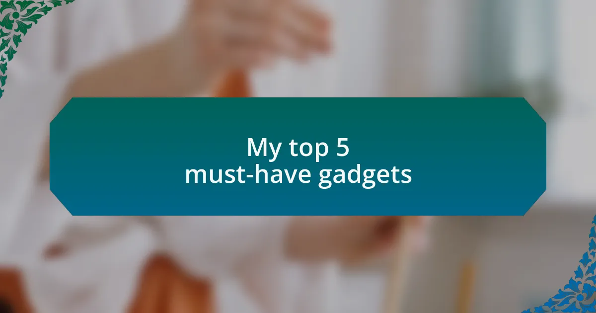 My top 5 must-have gadgets
