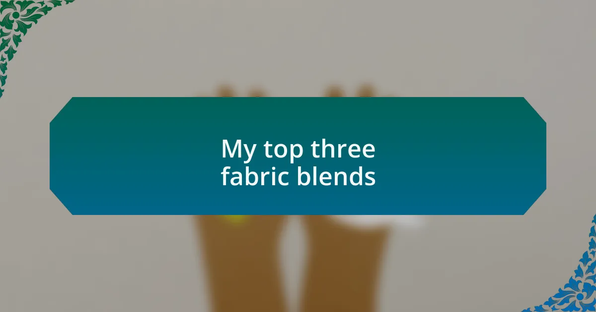My top three fabric blends