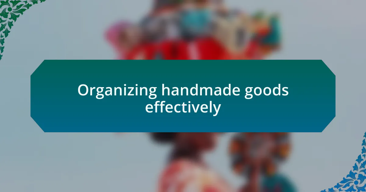 Organizing handmade goods effectively