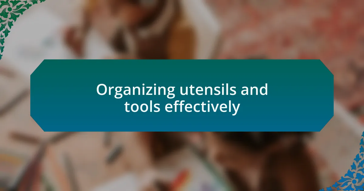 Organizing utensils and tools effectively