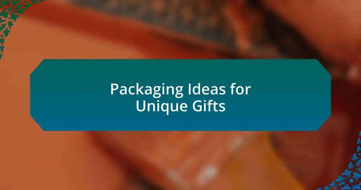 Packaging Ideas for Unique Gifts