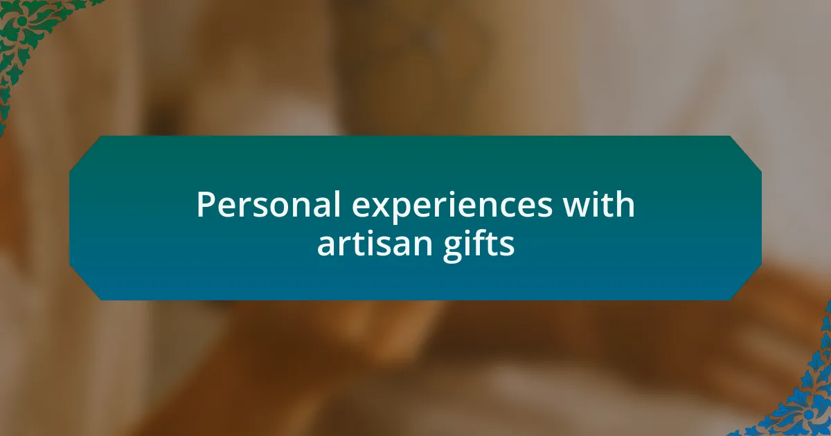 Personal experiences with artisan gifts