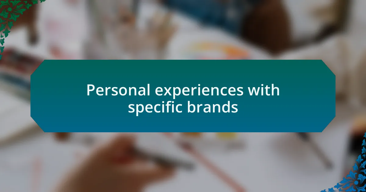 Personal experiences with specific brands
