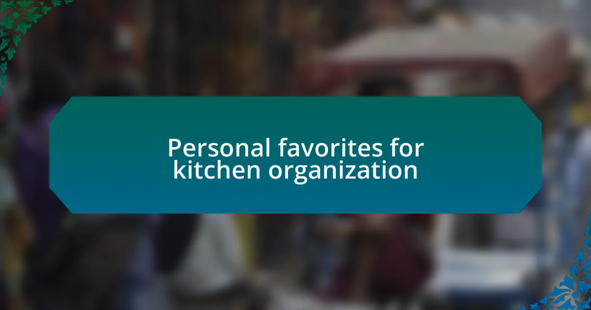 Personal favorites for kitchen organization