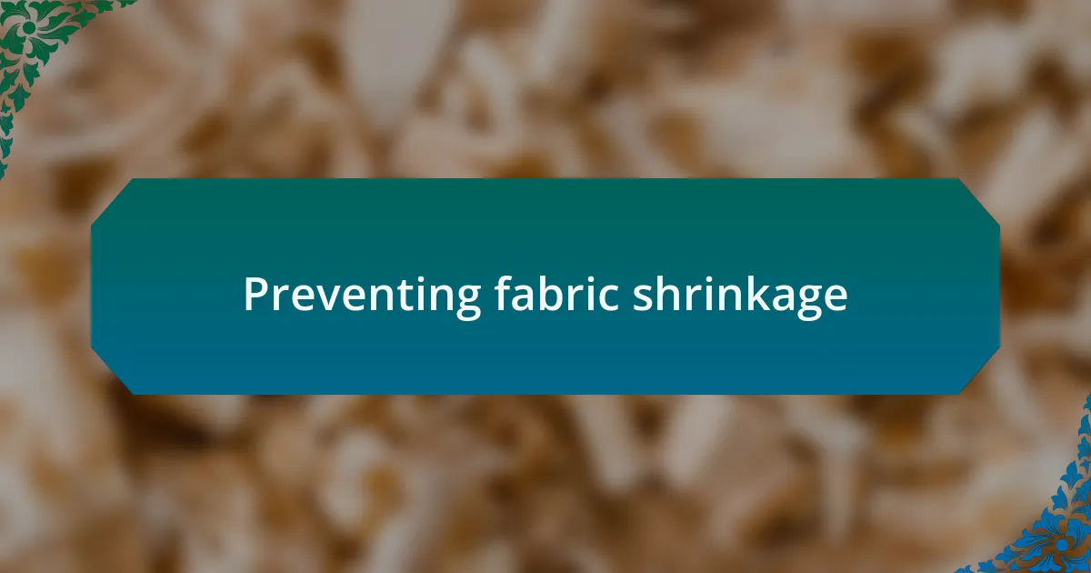 Preventing fabric shrinkage