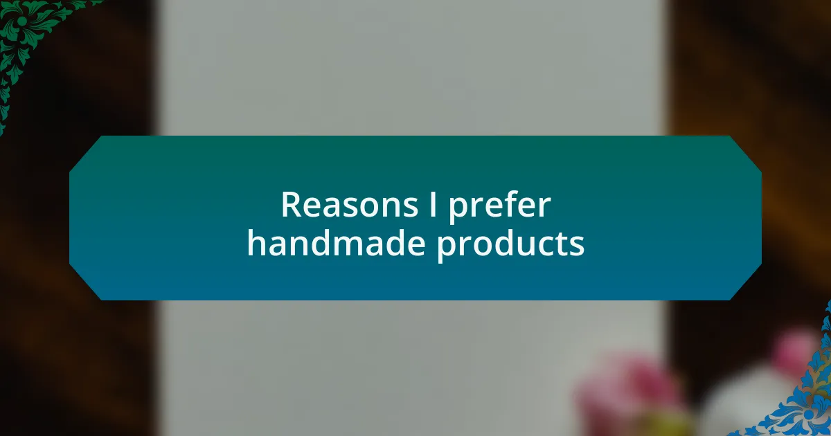 Reasons I prefer handmade products