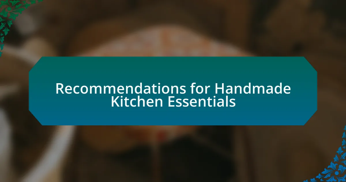Recommendations for Handmade Kitchen Essentials