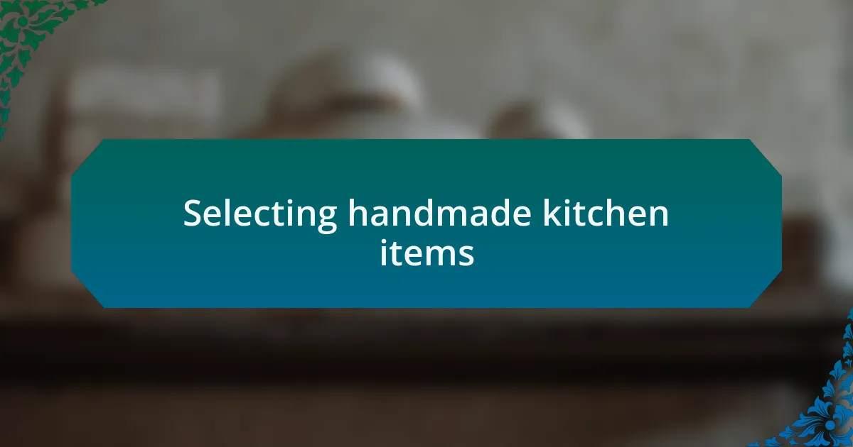 Selecting handmade kitchen items