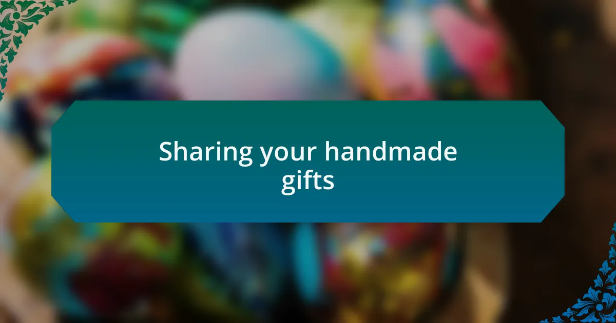 Sharing your handmade gifts