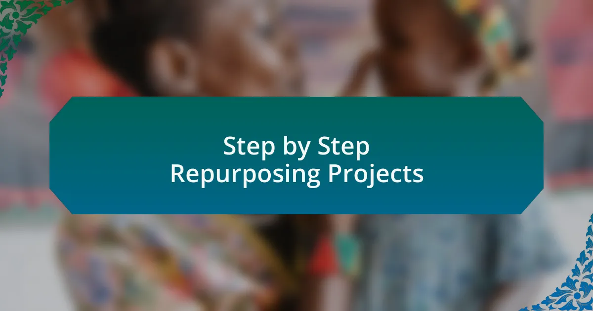 Step by Step Repurposing Projects