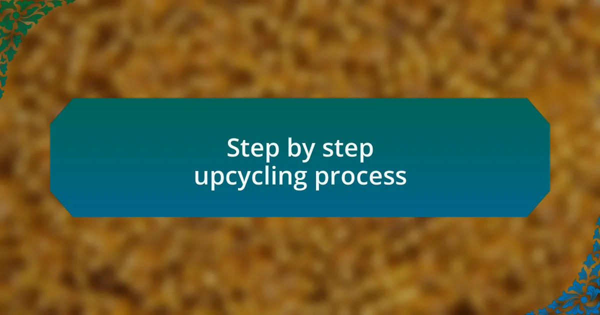 Step by step upcycling process