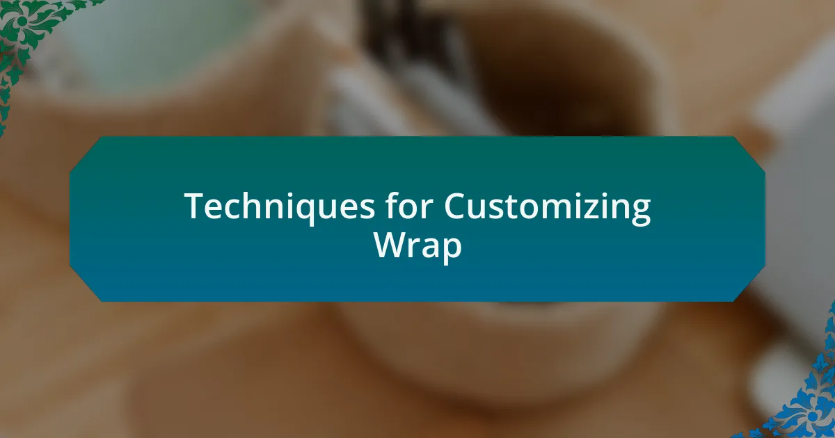 Techniques for Customizing Wrap