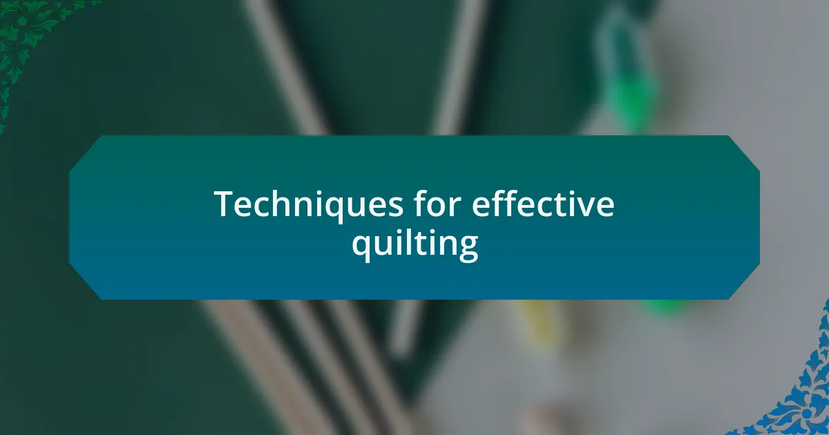 Techniques for effective quilting