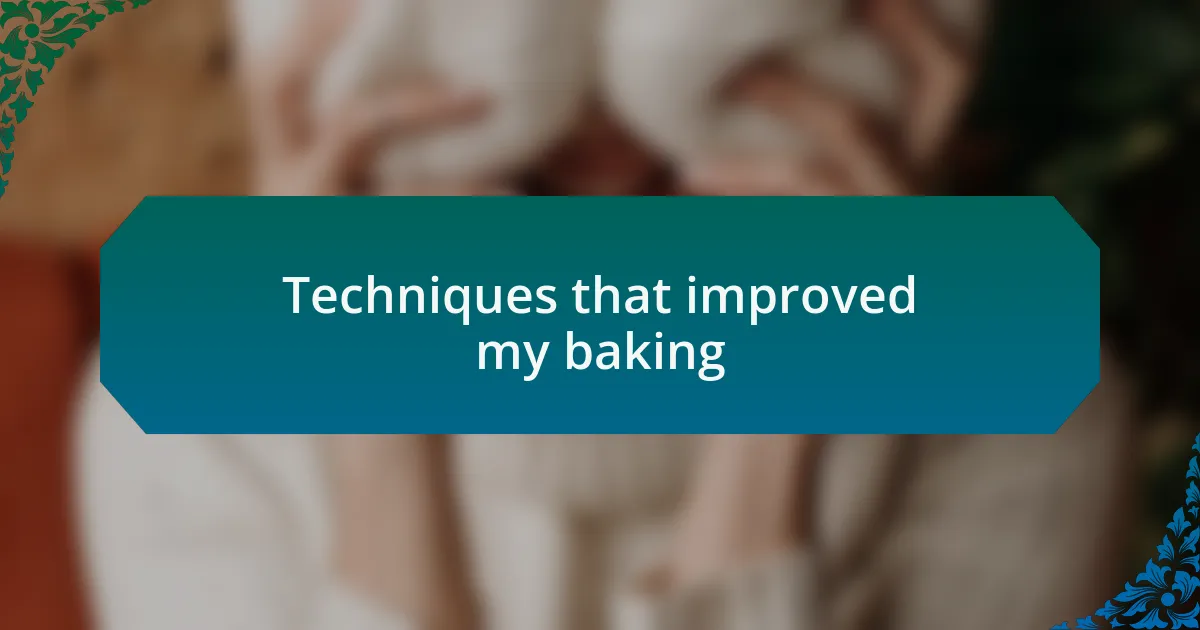 Techniques that improved my baking