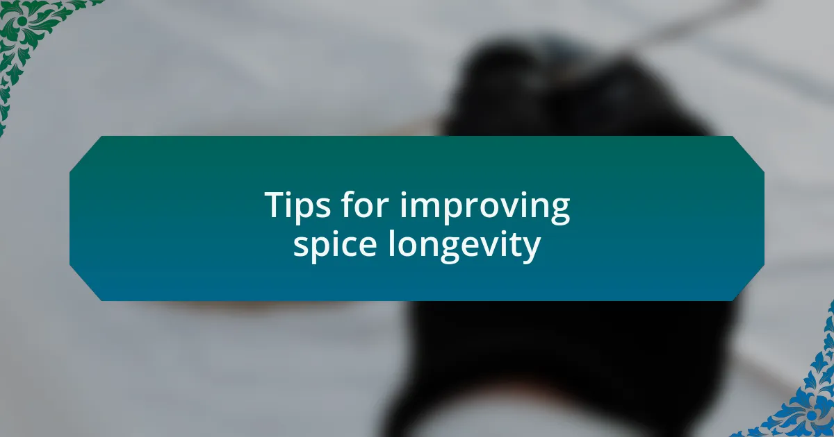 Tips for improving spice longevity
