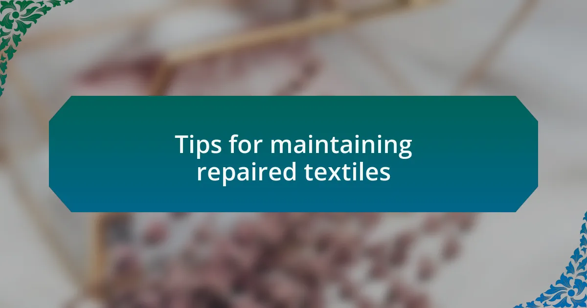 Tips for maintaining repaired textiles