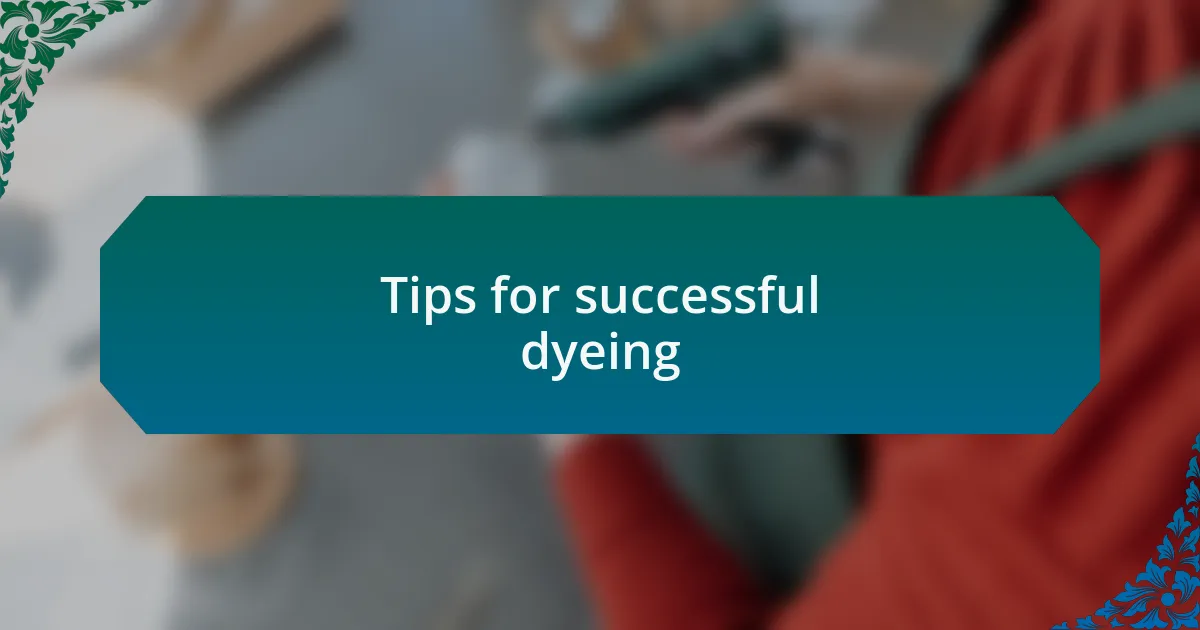 Tips for successful dyeing