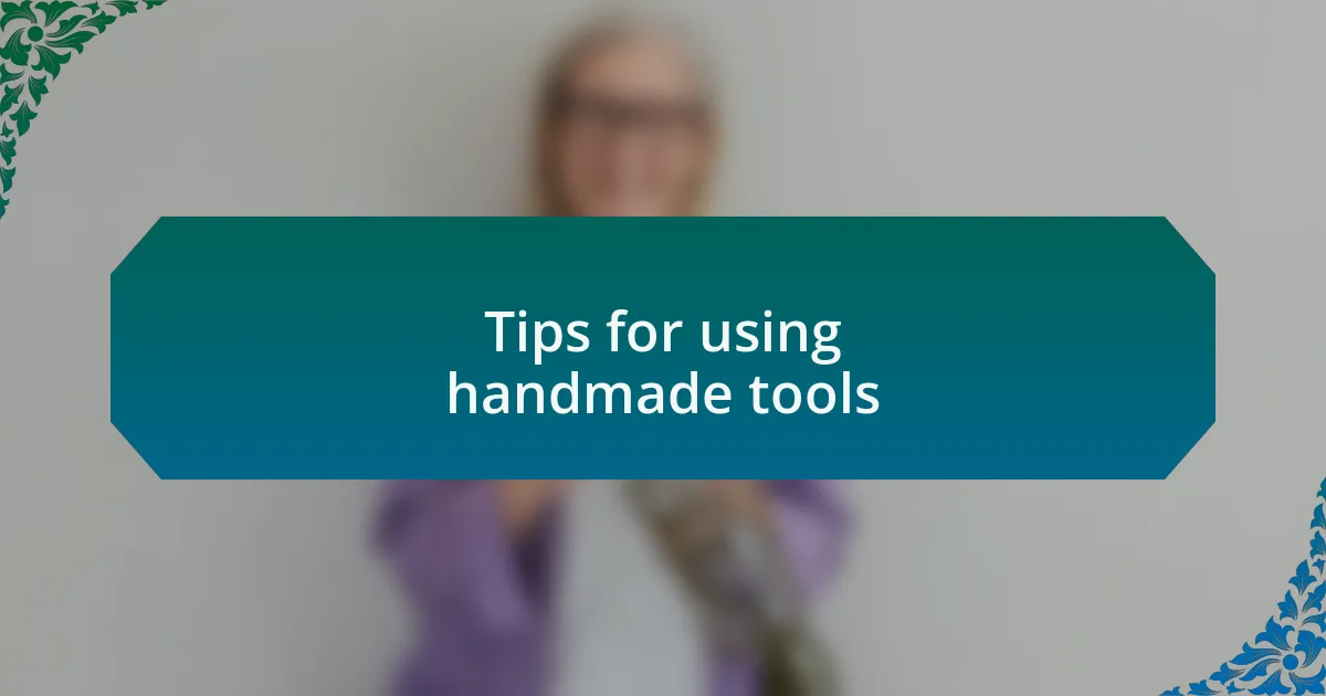 Tips for using handmade tools