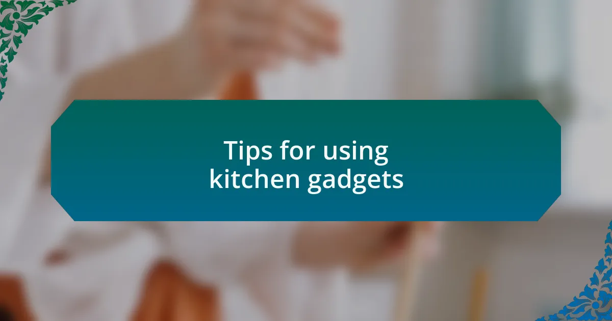Tips for using kitchen gadgets