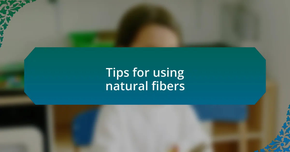 Tips for using natural fibers